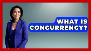 What Is Concurrency - Emerging Tech Insider