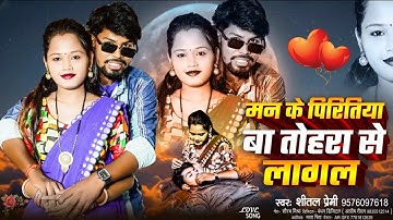 मन के पिरितिया बा तोहरा से लागल । #Shital​ Premi Man Ke Piritiya Ba Tohara Se Lagal  Love Song 2025