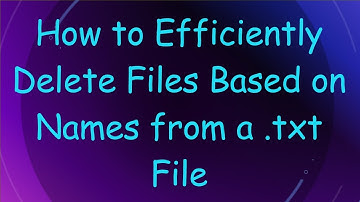 How to Efficiently Delete Files Based on Names from a .txt File