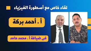 لقاء خاص مع أسطورة الفيزياء أ. أحمد بركة فى ضيافة  أ . محمد حامد