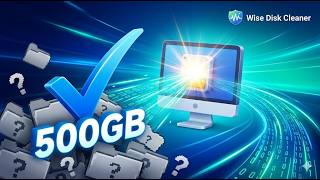 That Program Freed Up 500Gb Of Space On My Computer Wise Disk Cleaner Usage Guide 2025