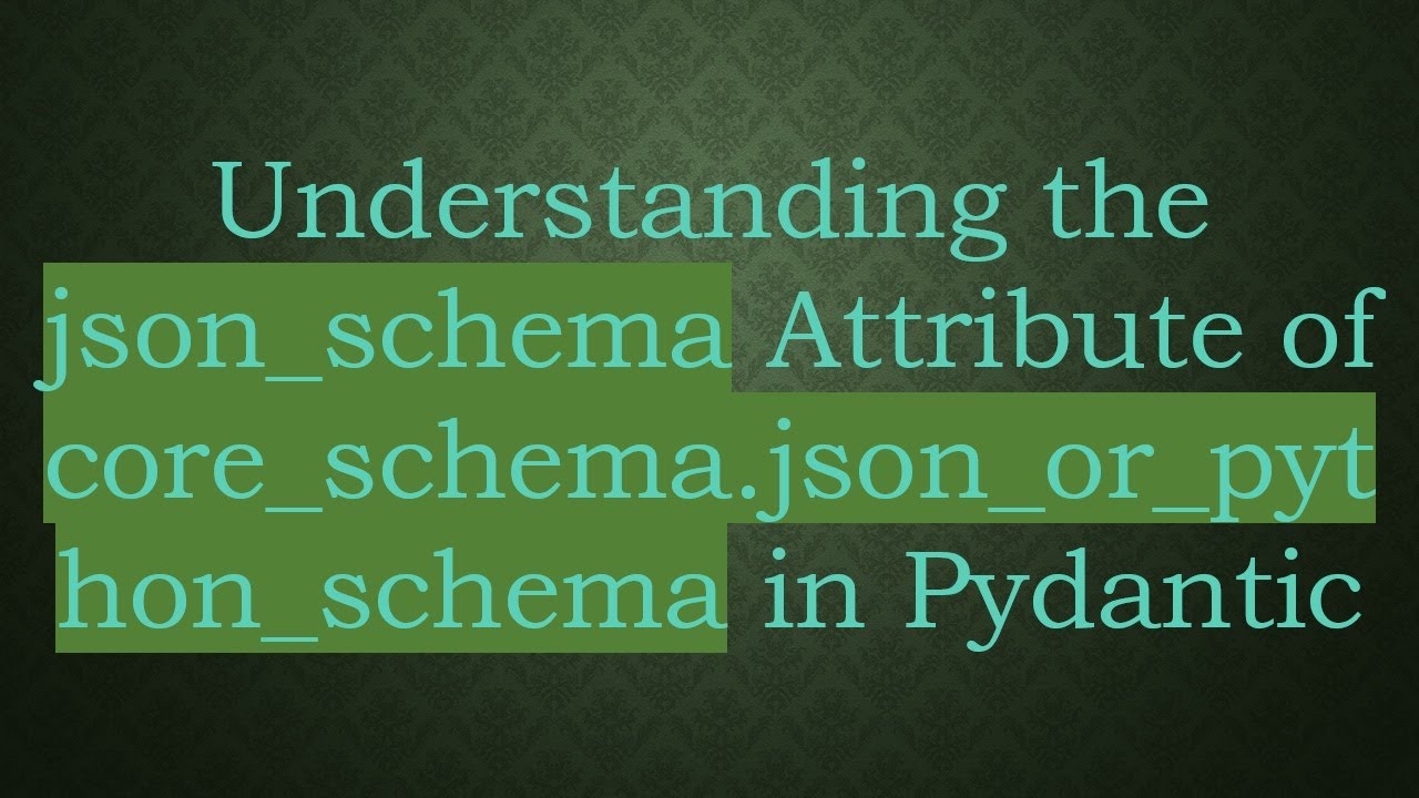 Understanding the json_schema Attribute of core_schema.json_or_python ...