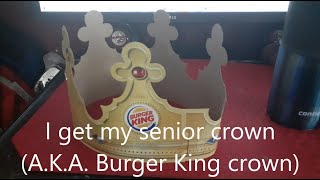 I get my senior crown (A.K.A. The Burger King crown)