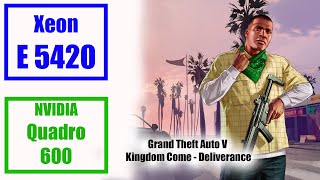 Тест E5420+8GB DDR2 800мгц+NVIDIA Quadro 600 1GB GDDR3 в играх: GTA 5, Kingdom Come: Deliverance.