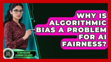 Why Is Algorithmic Bias A Problem For AI Fairness? - AI and Machine Learning Explained