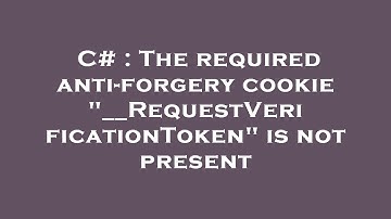 C# : The required anti-forgery cookie "__RequestVerificationToken" is not present