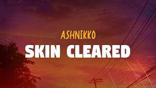 Ashnikko - Skin Cleared (Lyrics)