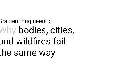 Gradient Engineering — Why Bodies, Cities, and Wildfires Fail the Same Way
