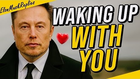 Elon Musk: Waking Up With You Feels Like the Right Time to Choose You Again