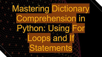 Mastering Dictionary Comprehension in Python: Using For Loops and If Statements