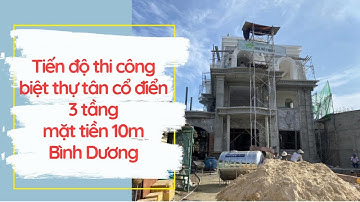 Tiến độ thi công biệt thự tân cổ điển 3 tầng mặt tiền 10m  | Thiết kế nhà đẹp