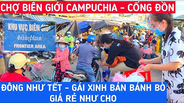 CHỢ BIÊN GIỚI CAMPUCHIA - CHỢ CỐNG ĐỒN Đông Vui Như Tết, GÁI XINH Bán Bánh Bò GIÁ RẺ NHƯ CHO | KPVL