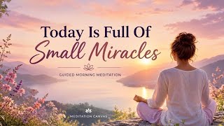 Today Is Full of Small Miracles | 15-Minute Guided Morning Meditation for Happiness and Peace