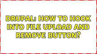 Drupal: How to hook into file upload and remove button?