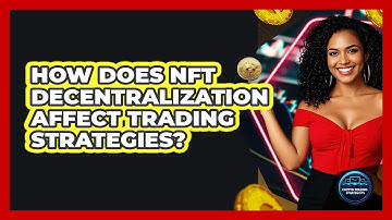 How Does NFT Decentralization Affect Trading Strategies? - Crypto Trading Strategists