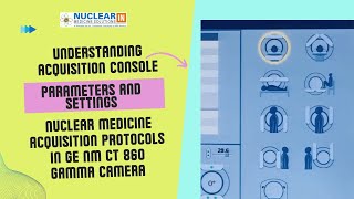 Acquisition Console Parameters Explained | Setting Up Nuclear Medicine Protocols on GE NM/CT 860