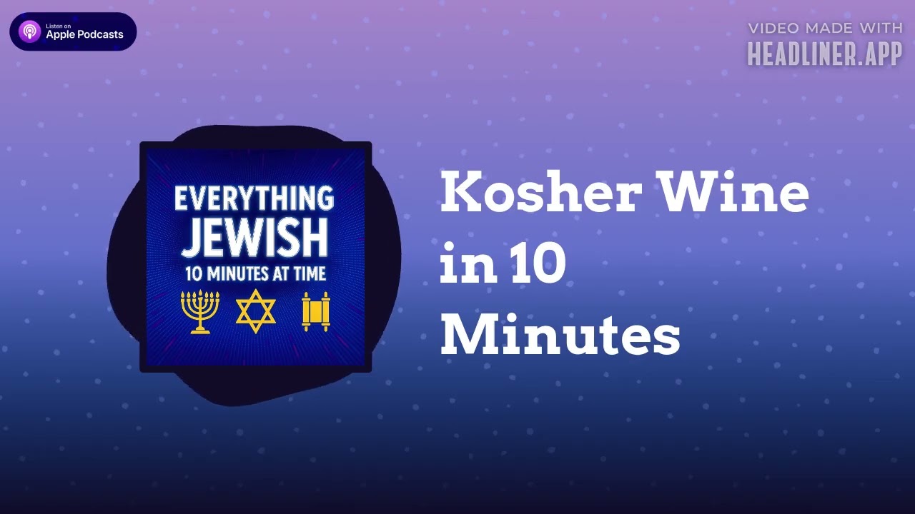 Kosher Wine in 10 Minutes | Everything Jewish - 10 Minutes at a Time