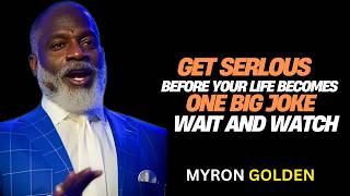 Until You Get Serious, NOTHING Changes – Myron Golden Motivation