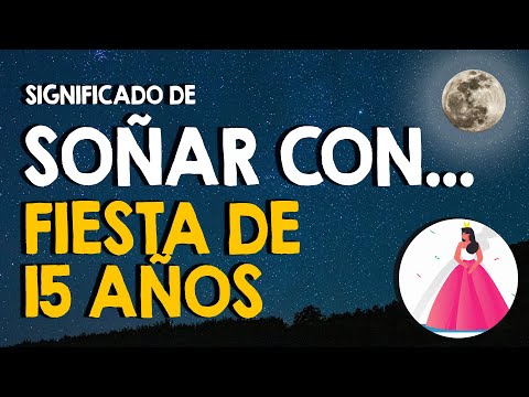 ¿Qué significa SOÑAR con FIESTA de cumpleaños de 15 años? 🙏 Sueños con fiestas 🙏