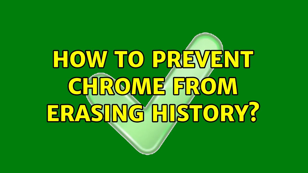 How to prevent Chrome from erasing History? YouTube