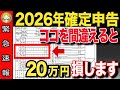 【緊急速報】2026年の確定申告〇〇を記入してしまうと20万円の大損に!避けるべき項目と対策を徹底解説