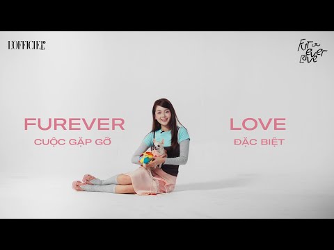 FUREVER LOVE - CUỘC GẶP GỠ ĐẶC BIỆT | LOFFICIEL Vietnam