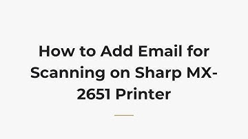 How to Add Email for Scanning on Sharp MX-2651 Printer