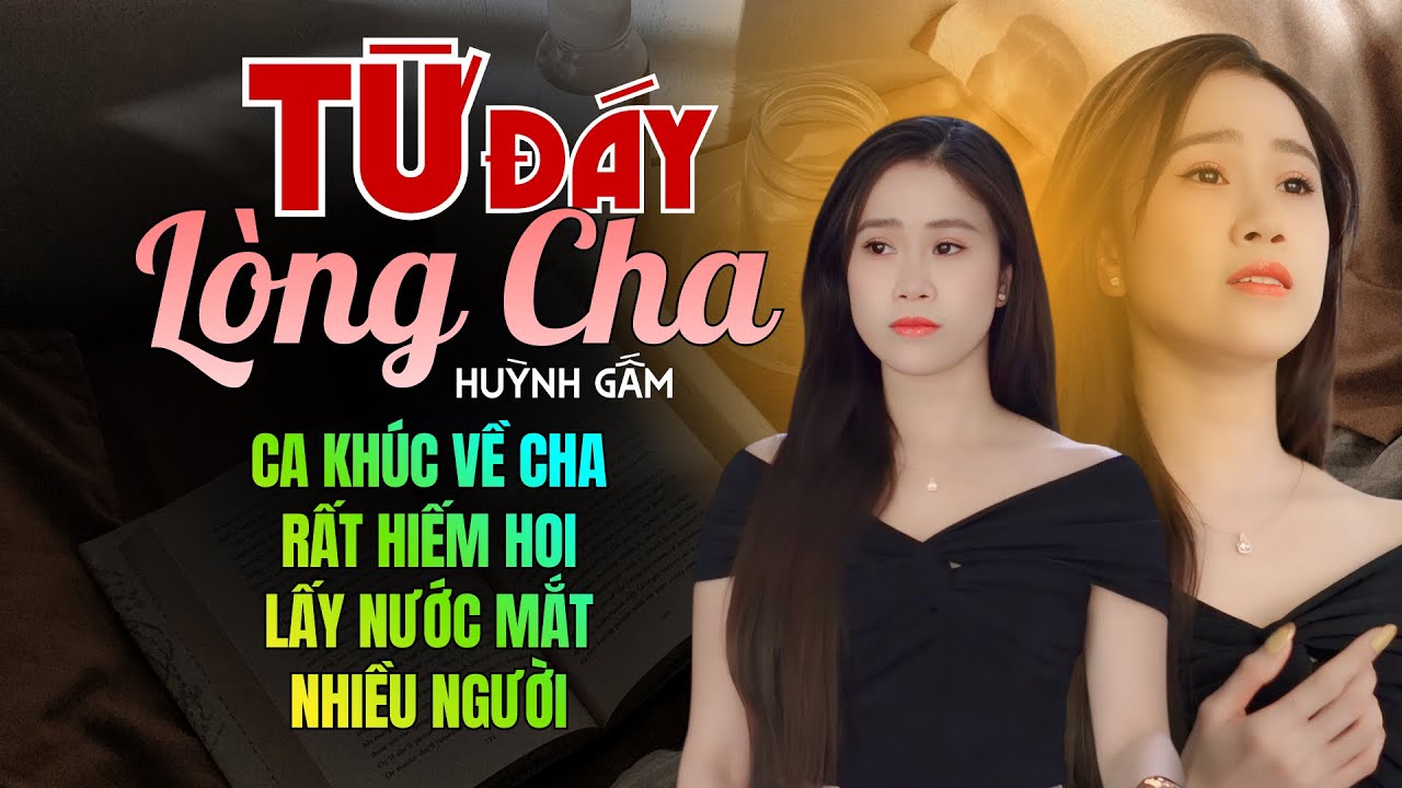 Từ Đáy Lòng Cha - Huỳnh Gấm | Ca Khúc Mới Về Cha Nghe Xong Mà Chỉ Có Khóc Hết Nước Mắt Huhu