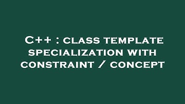 C++ : class template specialization with constraint / concept