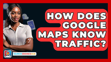 How Does Google Maps Know Traffic? - SearchEnginesHub.com