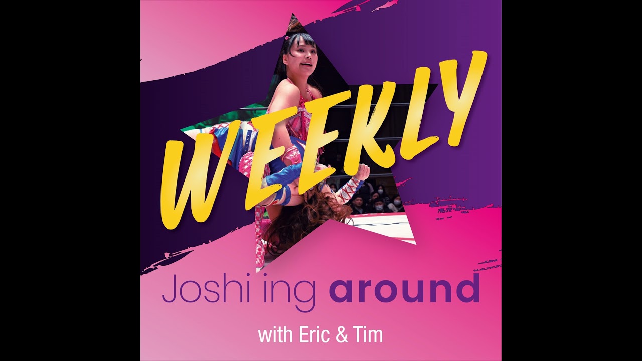 Joshi'ing around WEEKLY - Episode 19 - 02/17/2026 - STARDOM, TJPW, Marigold, Marvelous, Diana, WA...