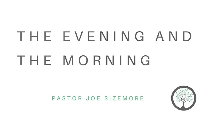 The Evening And The Morning - Pastor Joe Sizemore ...