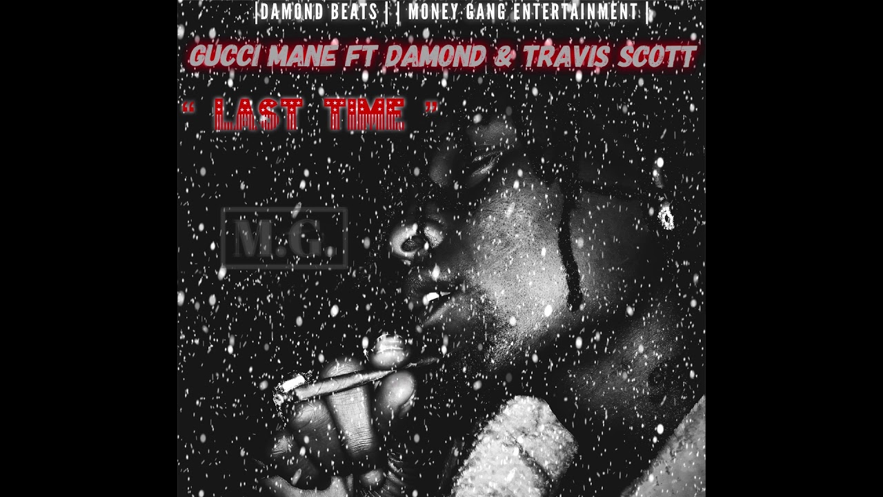 Gucci Mane Ft Damond & Travis Scott   Last Time Remix