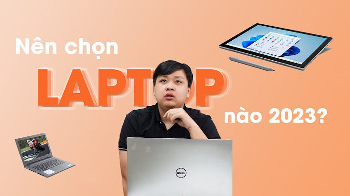 Nên mua laptop cấu hình như thế nào năm 2024