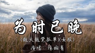 陈婉菁 - 为时已晚（越大越觉孤单）（女版）『越大越觉孤单 风景加速变幻 幼稚时埋藏的希盼 或已经缩写进感叹。』『动态歌词MV』