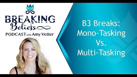B3 Breaks: Mono-Tasking Vs. Multi-Tasking