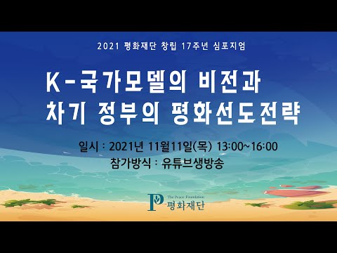 K-국가모델의 비전과 차기정부의 평화선도 전략  [2021 평화재단 창립 17주년 심포지엄]