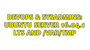 DevOps & SysAdmins: Ubuntu Server 16.04.1 LTS and /var/tmp (2 Solutions!!)