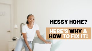 Why Your Home Is Always A Mess & How to Fix It
