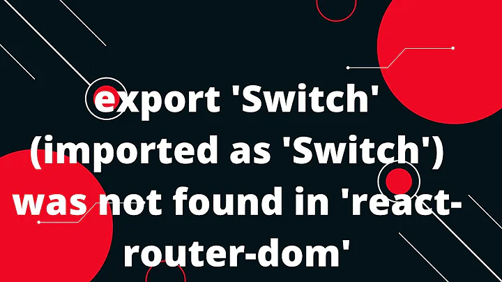 export 'Switch' (imported as 'Switch') was not found in 'react-router-dom'