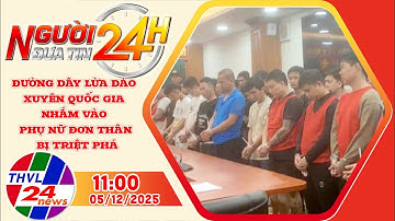 Người đưa tin 24H (11h00 ngày 05/12/2025): Đường dây lừa đảo xuyên quốc gia bị triệt phá