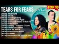 T e a r s F o r F e a r s 2023 MIX ~ Top 10 Best Songs ~ Greatest Hits ~ Full Album