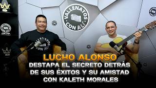 Lucho Alonso destapa el secreto detrás de sus éxitos y su amistad con Kaleth Morales