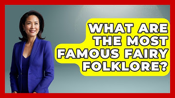 What Are The Most Famous Fairy Folklore? - Exploring Ancient Myths
