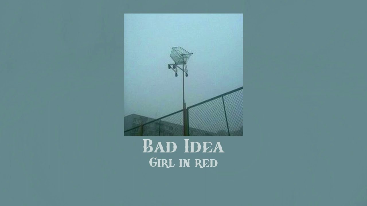 || Bad Idea! || By Girl in red ||