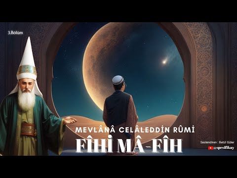 Fîhi Mâ-Fîh ''Sevilen Her Şey Güzeldir'' / Mevlana Celaleddin Rumi ( Sesli Kitap 3. Bölüm)