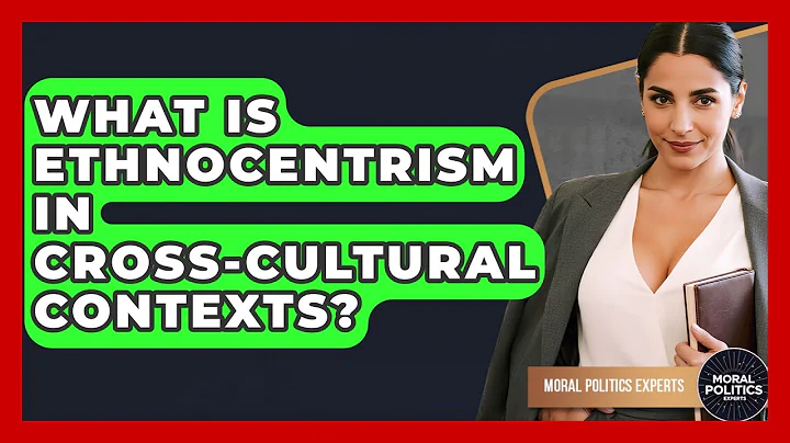 What Is Ethnocentrism In Cross-cultural Contexts? - Moral Politics Experts