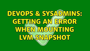 DevOps & SysAdmins: Getting an error when mounting LVM snapshot (3 Solutions!!)