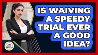 Is Waiving A Speedy Trial Ever A Good Idea - Guide To Your Rights