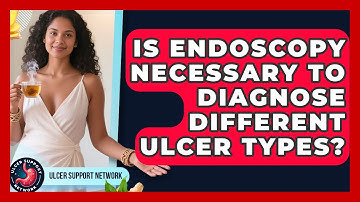 Is Endoscopy Necessary To Diagnose Different Ulcer Types? - Ulcer Support Network
